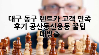 대구 동구 렌트카 고객 만족 후기🚗 공산동/신용동 꿀팁 대방출!